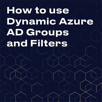 How to use Dynamic Azure AD Groups and Filters to Improve Targeting Feature Image