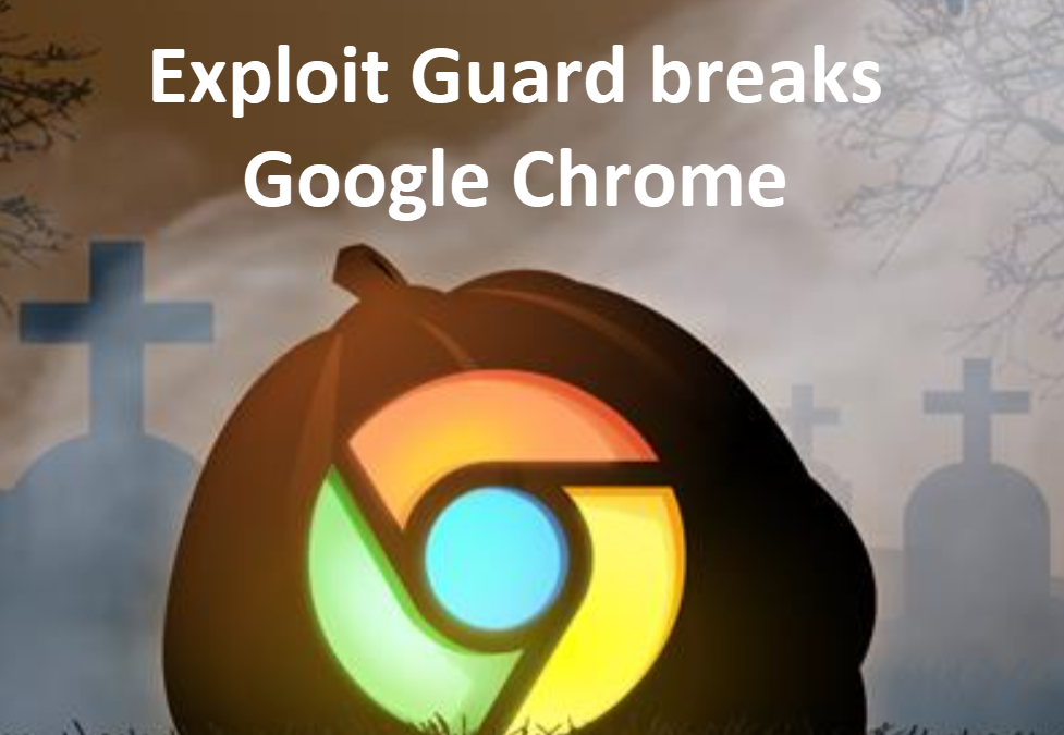 Windows Defender Exploit Guard breaks Google Chrome